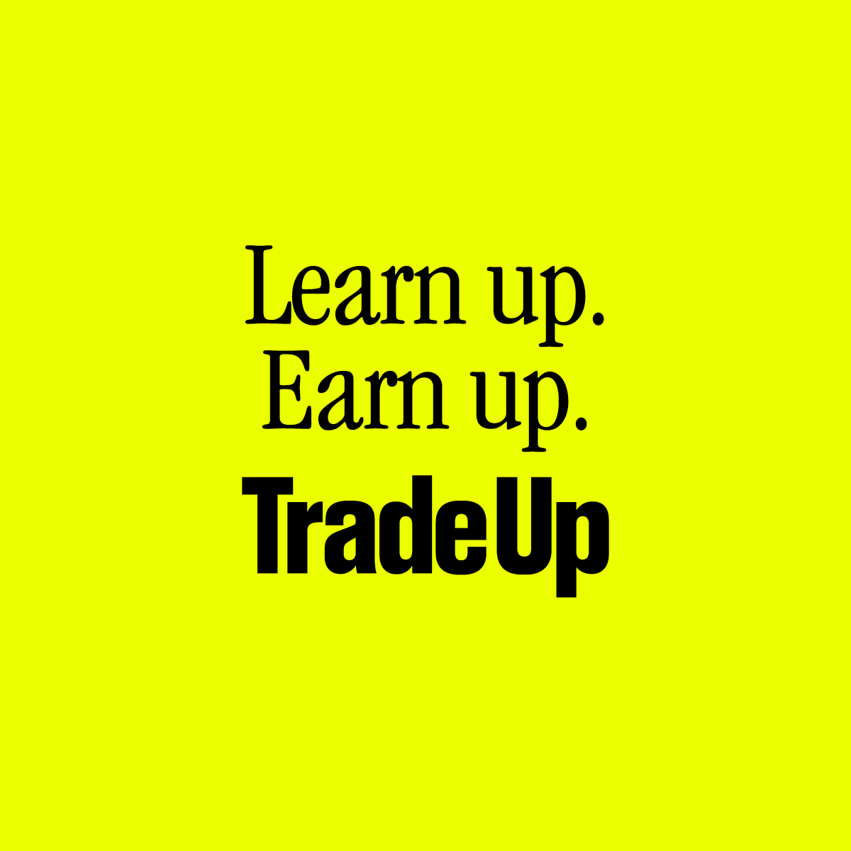 Learn up. Earn up. Trade up words